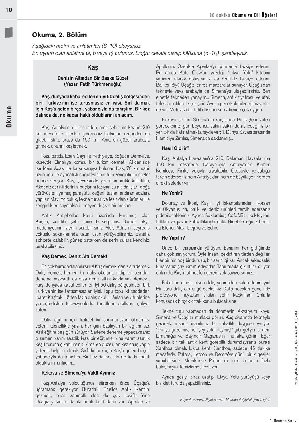 Sırf dalmak için Kaş a gelen birçok yabancıyla da tanıştım. Bir kez dalınca da, ne kadar haklı olduklarını anladım. Kaş; Antalya nın ilçelerinden, ama şehir merkezine 210 km mesafede.