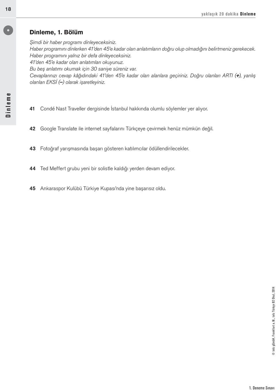 Cevaplarınızı cevap kâğıdındaki 41 den 45 e kadar olan alanlara geçiriniz. Doğru olanları ARTI (+), yanlış olanları EKSİ ( ) olarak işaretleyiniz.