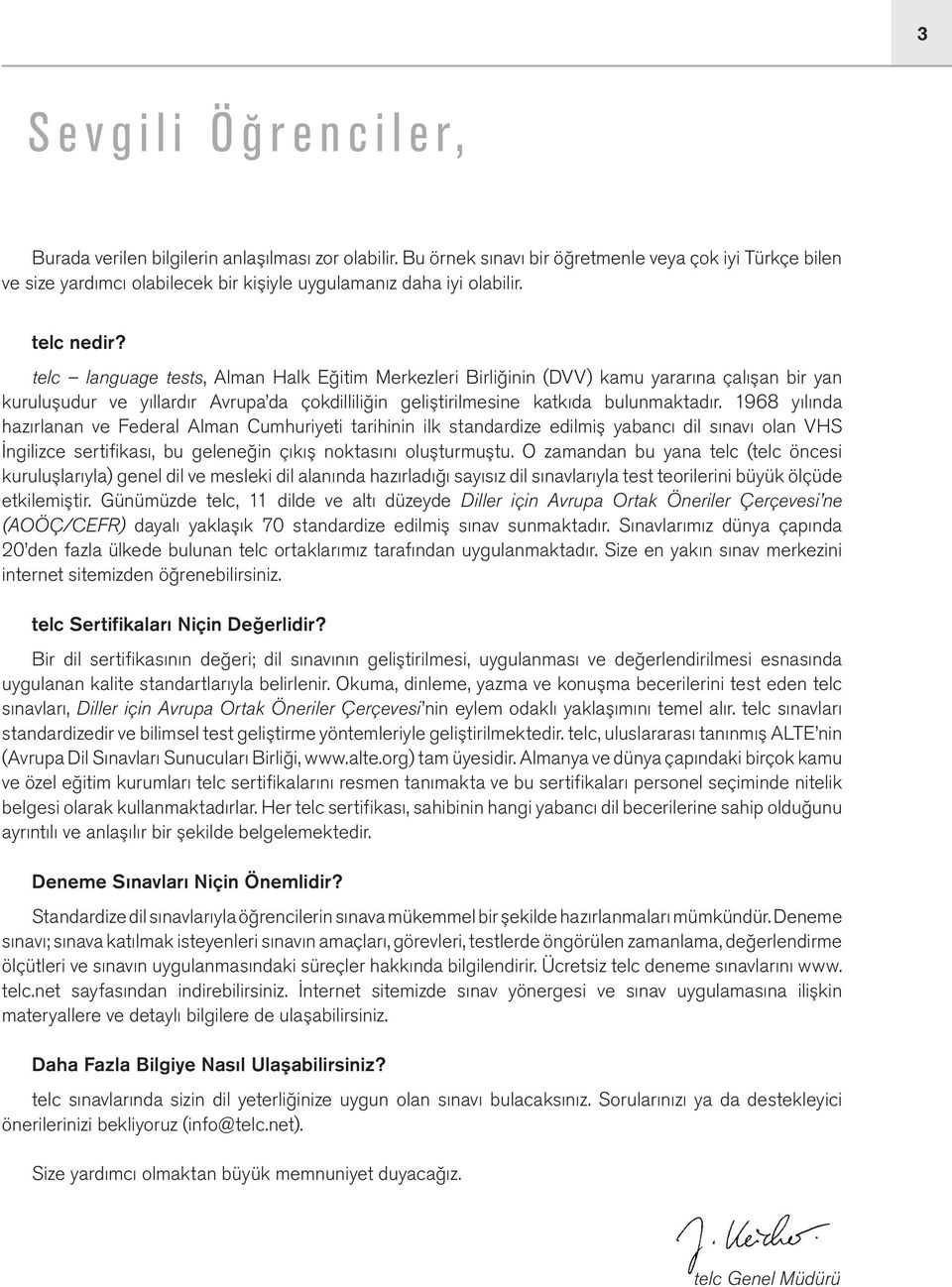 telc language tests, Alman Halk Eğitim Merkezleri Birliğinin (DVV) kamu yararına çalışan bir yan kuruluşudur ve yıllardır Avrupa da çokdilliliğin geliştirilmesine katkıda bulunmaktadır.