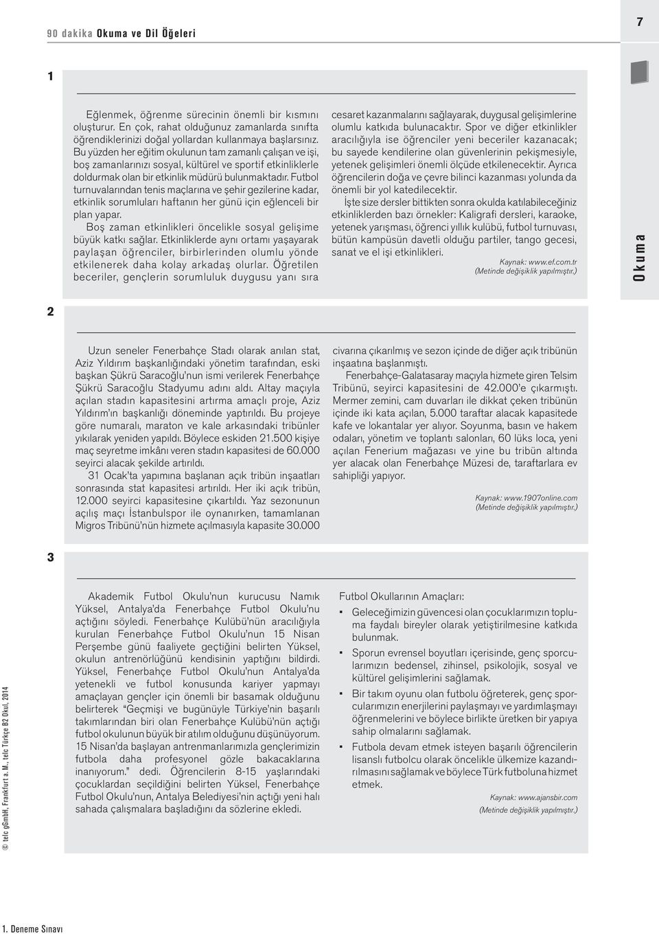 Futbol turnuvalarından tenis maçlarına ve şehir gezilerine kadar, etkinlik sorumluları haftanın her günü için eğlenceli bir plan yapar.