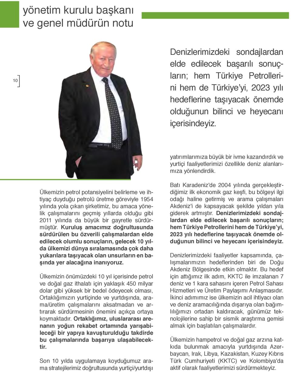 Ülkemizin petrol potansiyelini belirleme ve ihtiyaç duyduğu petrolü üretme göreviyle 1954 yılında yola çıkan şirketimiz, bu amaca yönelik çalışmalarını geçmiş yıllarda olduğu gibi 2011 yılında da