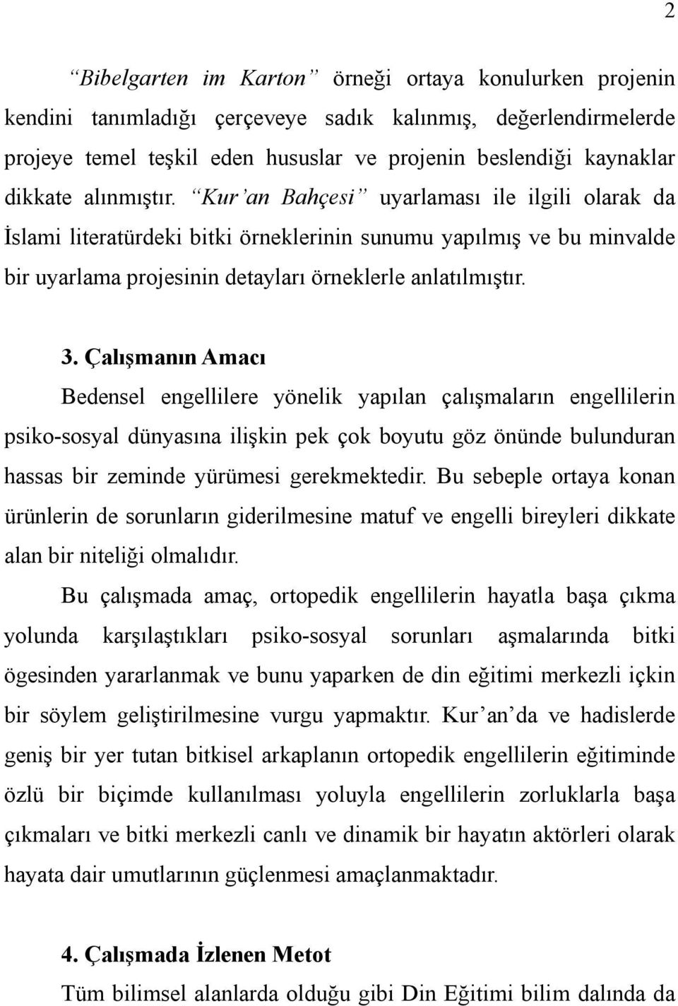 Çalışmanın Amacı Bedensel engellilere yönelik yapılan çalışmaların engellilerin psiko-sosyal dünyasına ilişkin pek çok boyutu göz önünde bulunduran hassas bir zeminde yürümesi gerekmektedir.