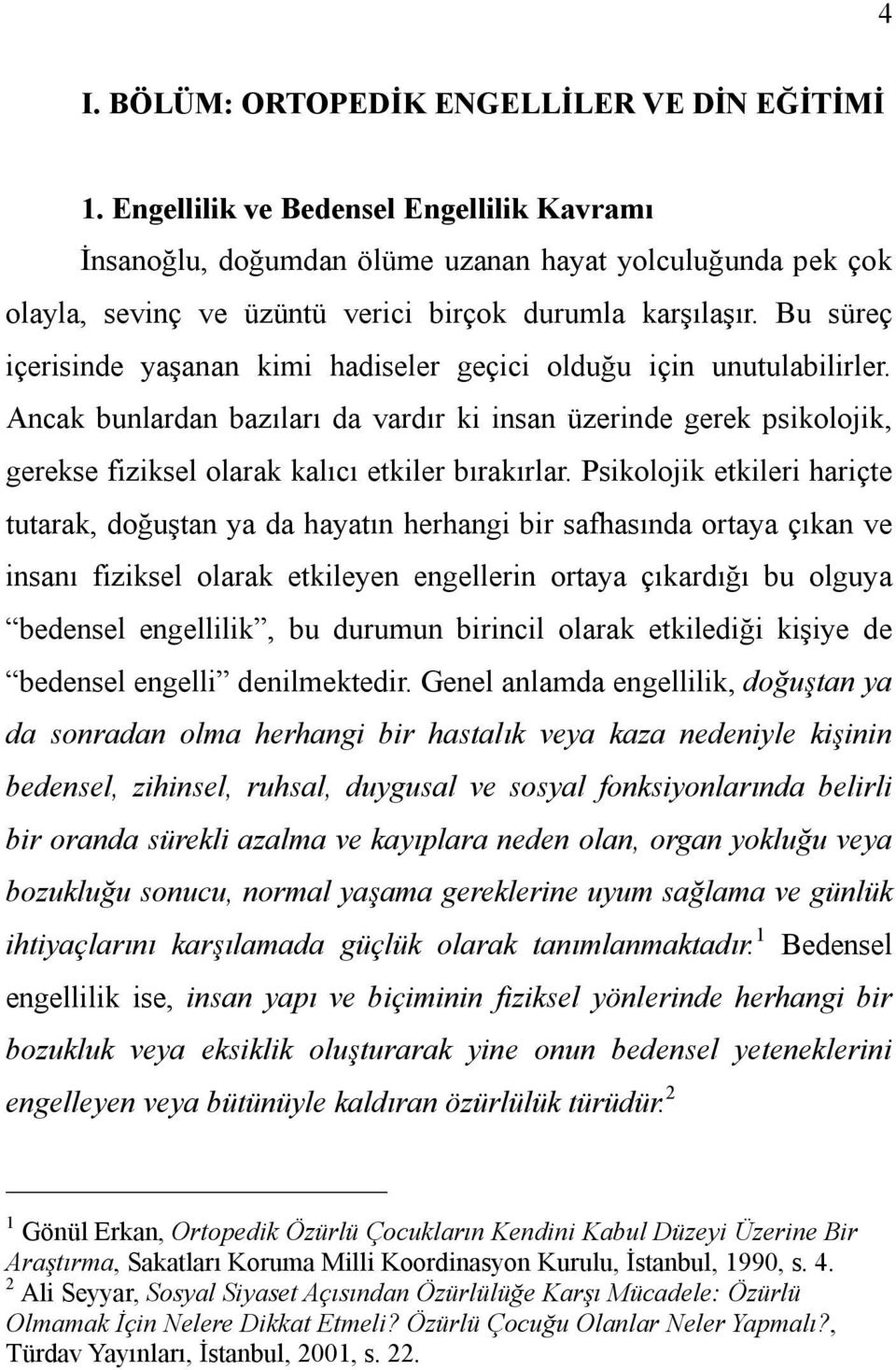 Bu süreç içerisinde yaşanan kimi hadiseler geçici olduğu için unutulabilirler. Ancak bunlardan bazıları da vardır ki insan üzerinde gerek psikolojik, gerekse fiziksel olarak kalıcı etkiler bırakırlar.