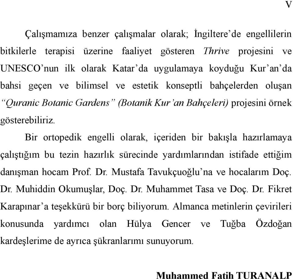 Bir ortopedik engelli olarak, içeriden bir bakışla hazırlamaya çalıştığım bu tezin hazırlık sürecinde yardımlarından istifade ettiğim danışman hocam Prof. Dr. Mustafa Tavukçuoğlu na ve hocalarım Doç.