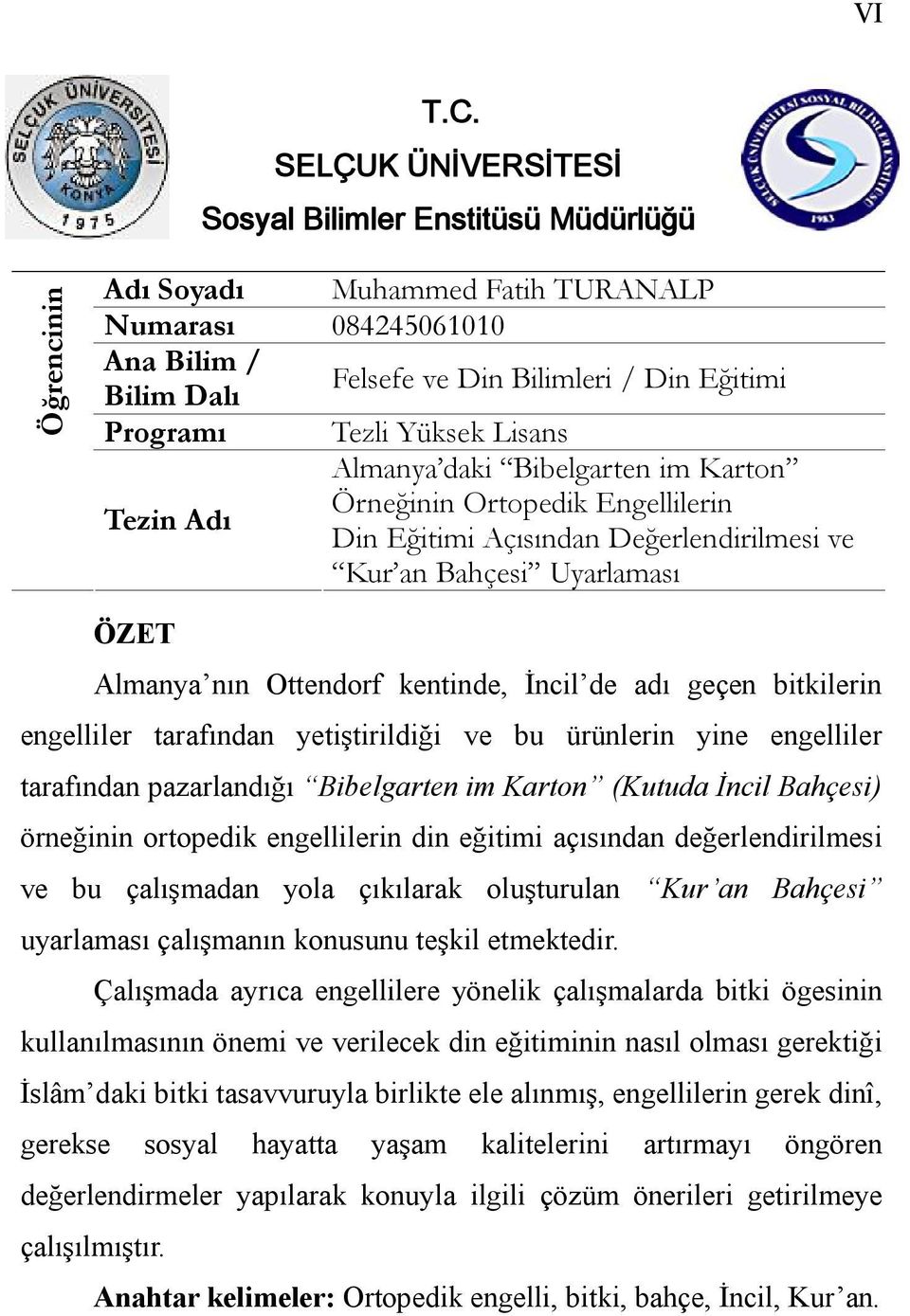 Tezli Yüksek Lisans Almanya daki Bibelgarten im Karton Tezin Adı Örneğinin Ortopedik Engellilerin Din Eğitimi Açısından Değerlendirilmesi ve Kur an Bahçesi Uyarlaması ÖZET Almanya nın Ottendorf