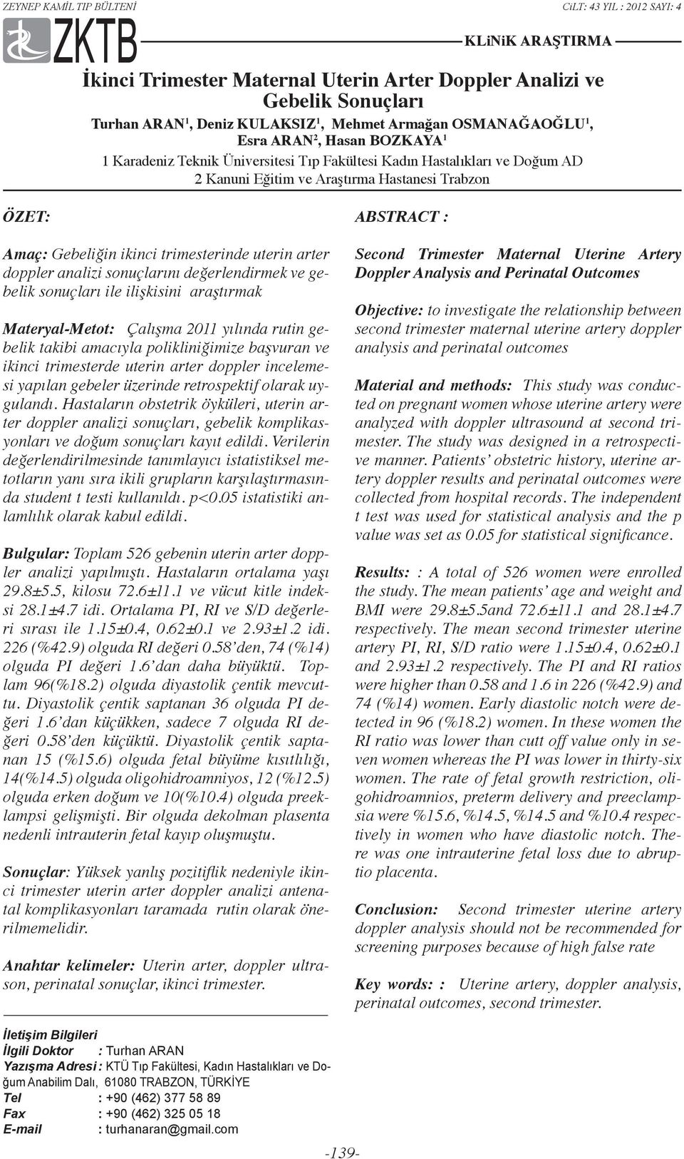 sonuçlarını değerlendirmek ve gebelik sonuçları ile ilişkisini araştırmak Materyal-Metot: Çalışma 2011 yılında rutin gebelik takibi amacıyla polikliniğimize başvuran ve ikinci trimesterde uterin