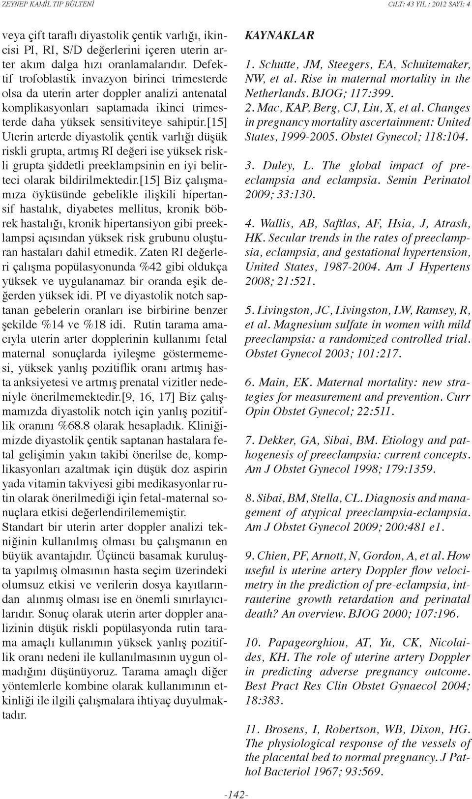 [15] Uterin arterde diyastolik çentik varlığı düşük riskli grupta, artmış RI değeri ise yüksek riskli grupta şiddetli preeklampsinin en iyi belirteci olarak bildirilmektedir.