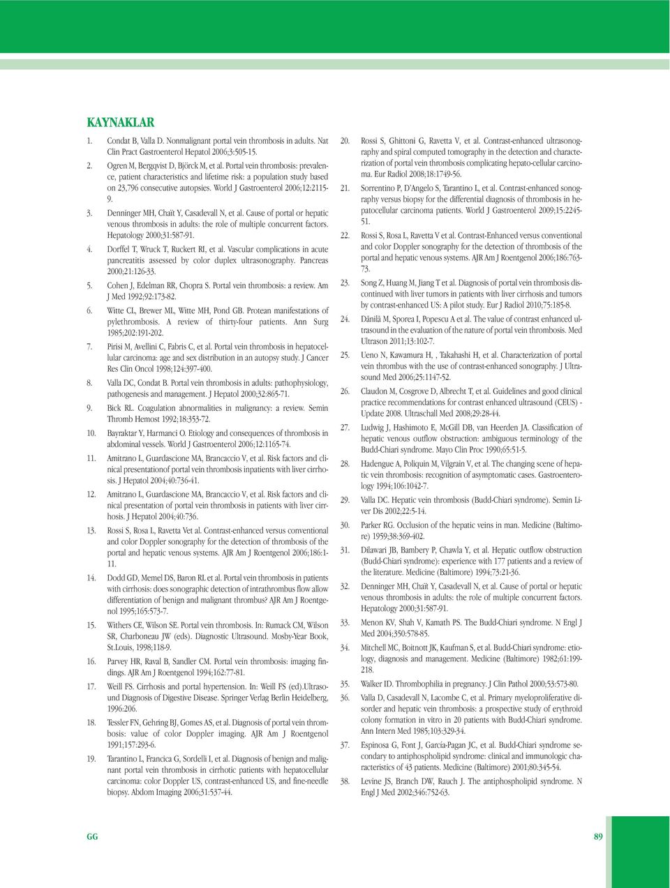 Denninger MH, Chaït Y, Casadevall N, et al. Cause of portal or hepatic venous thrombosis in adults: the role of multiple concurrent factors. Hepatology 2000;31:587-91. 4.