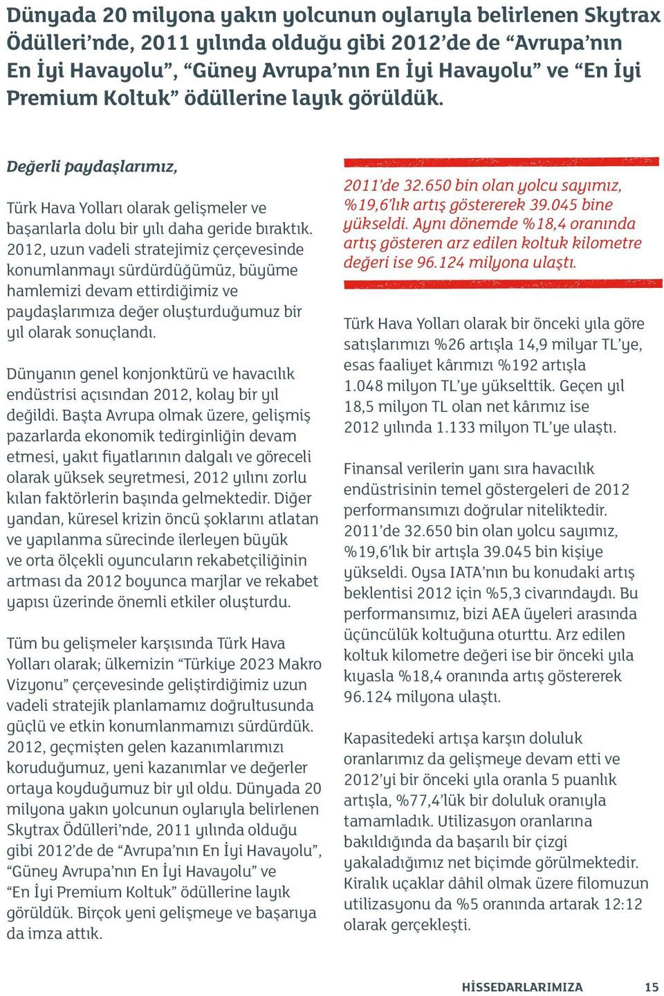 2012, uzun vadeli stratejimiz çerçevesinde konumlanmayı sürdürdüğümüz, büyüme hamlemizi devam ettirdiğimiz ve paydaşlarımıza değer oluşturduğumuz bir yıl olarak sonuçlandı.