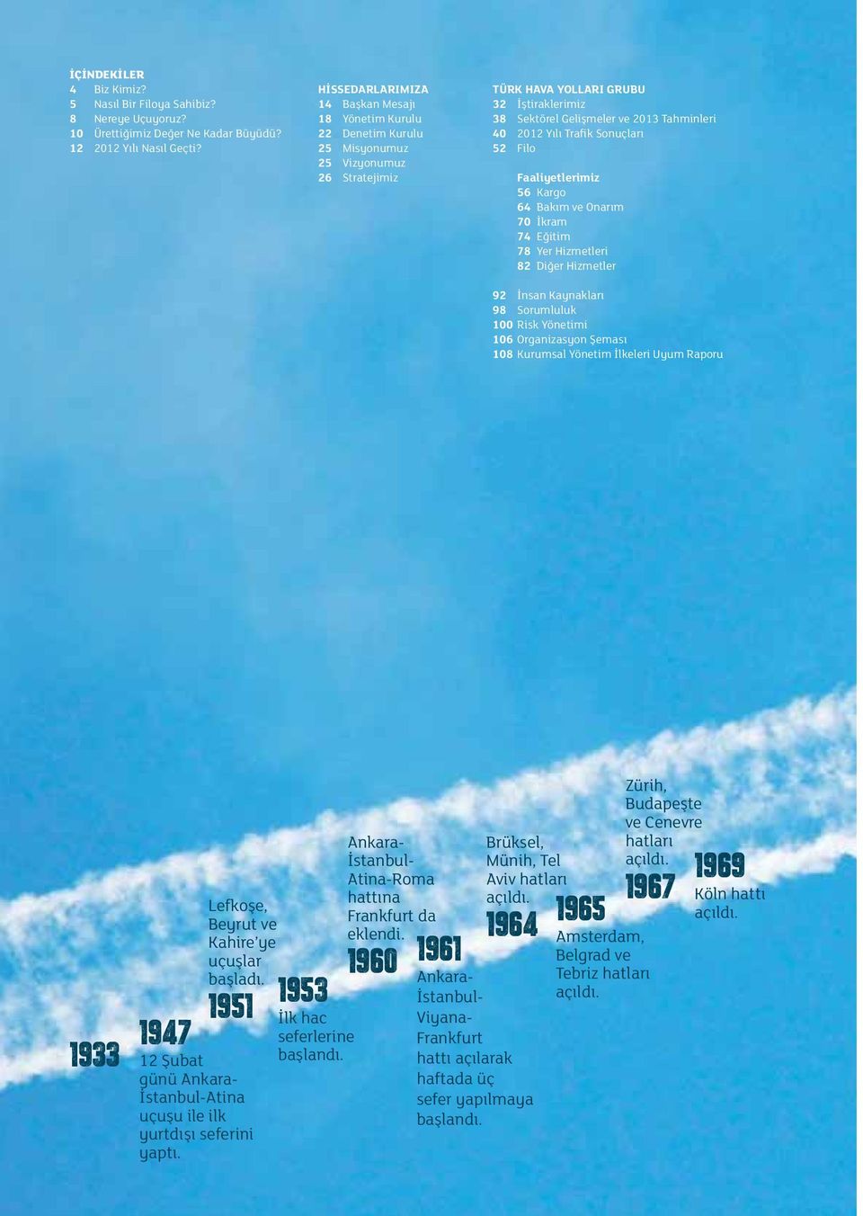 2012 Yılı Trafik Sonuçları 52 Filo Faaliyetlerimiz 56 Kargo 64 Bakım ve Onarım 70 İkram 74 Eğitim 78 Yer Hizmetleri 82 Diğer Hizmetler 92 İnsan Kaynakları 98 Sorumluluk 100 Risk Yönetimi 106