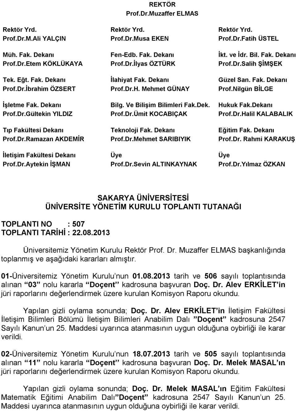 Nilgün BİLGE İşletme Fak. Dekanı Bilg. Ve Bilişim Bilimleri Fak.Dek. Hukuk Fak.Dekanı Prof.Dr.Gültekin YILDIZ Prof.Dr.Ümit KOCABIÇAK Prof.Dr.Halil KALABALIK Tıp Fakültesi Dekanı Teknoloji Fak.