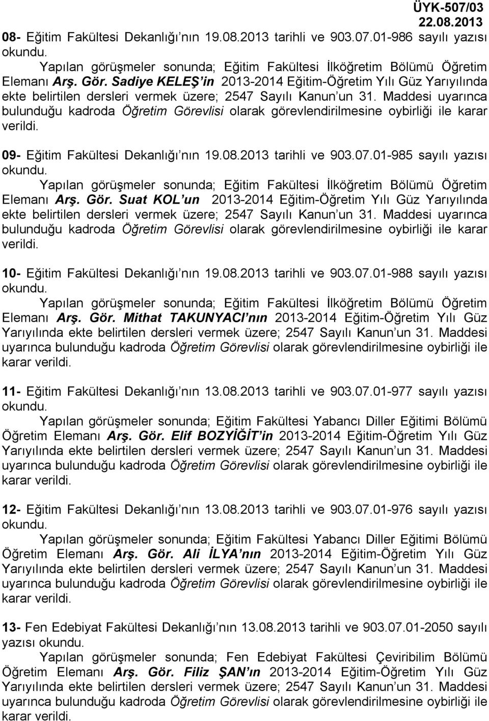 Maddesi uyarınca bulunduğu kadroda Öğretim Görevlisi olarak görevlendirilmesine oybirliği ile karar 09- Eğitim Fakültesi Dekanlığı nın 19.08.2013 tarihli ve 903.07.