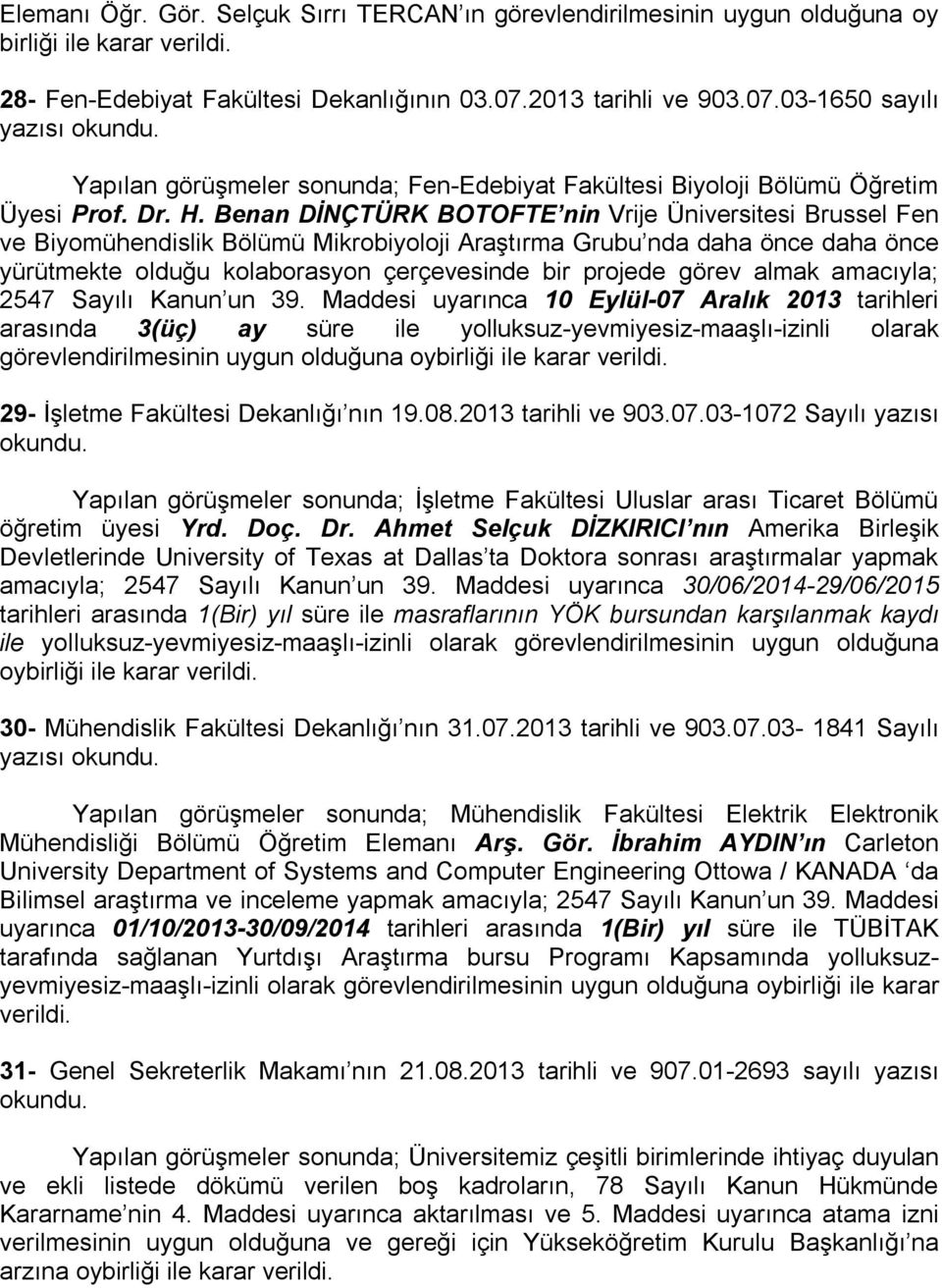 Benan DİNÇTÜRK BOTOFTE nin Vrije Üniversitesi Brussel Fen ve Biyomühendislik Bölümü Mikrobiyoloji Araştırma Grubu nda daha önce daha önce yürütmekte olduğu kolaborasyon çerçevesinde bir projede görev