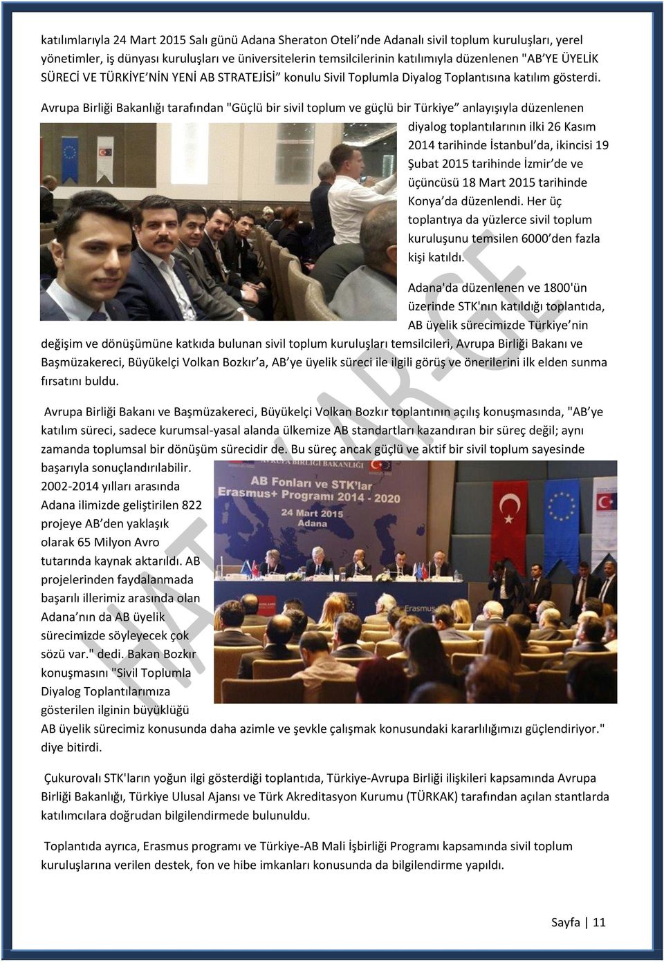 Avrupa Birliği Bakanlığı tarafından "Güçlü bir sivil toplum ve güçlü bir Türkiye anlayışıyla düzenlenen diyalog toplantılarının ilki 26 Kasım 2014 tarihinde İstanbul da, ikincisi 19 Şubat 2015