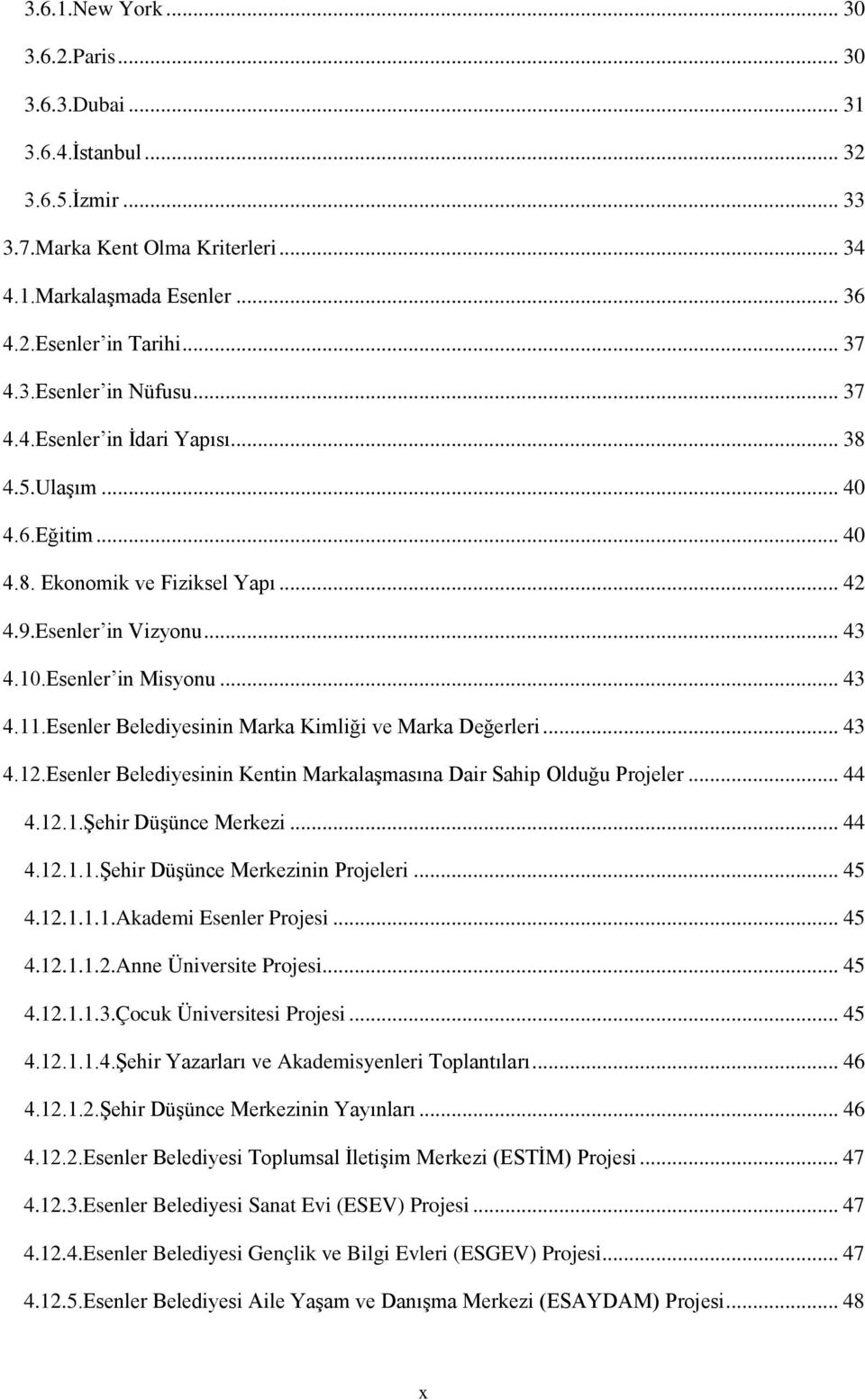 Esenler Belediyesinin Marka Kimliği ve Marka Değerleri... 43 4.12.Esenler Belediyesinin Kentin Markalaşmasına Dair Sahip Olduğu Projeler... 44 4.12.1.Şehir Düşünce Merkezi... 44 4.12.1.1.Şehir Düşünce Merkezinin Projeleri.