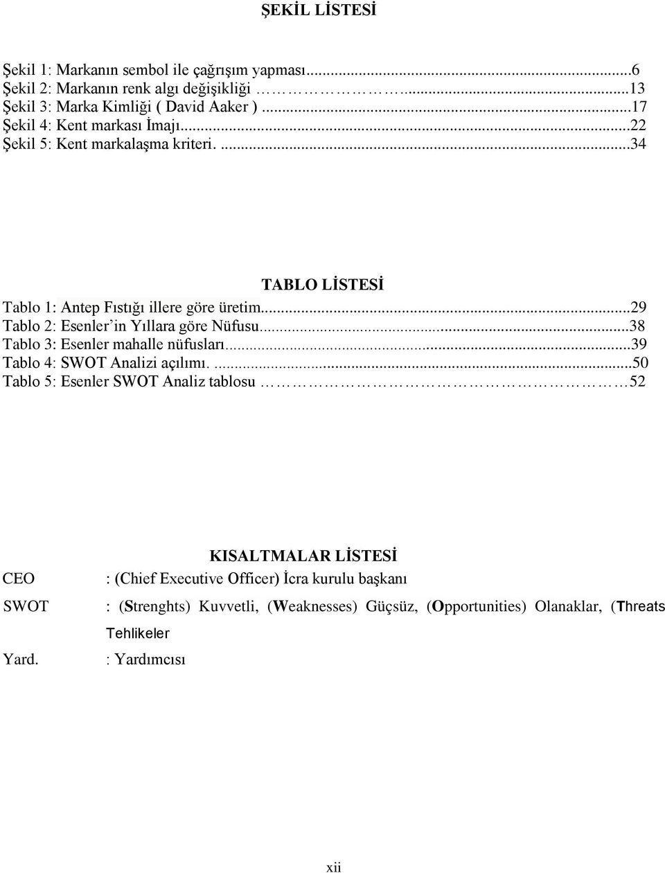 ..29 Tablo 2: Esenler in Yıllara göre Nüfusu...38 Tablo 3: Esenler mahalle nüfusları...39 Tablo 4: SWOT Analizi açılımı.