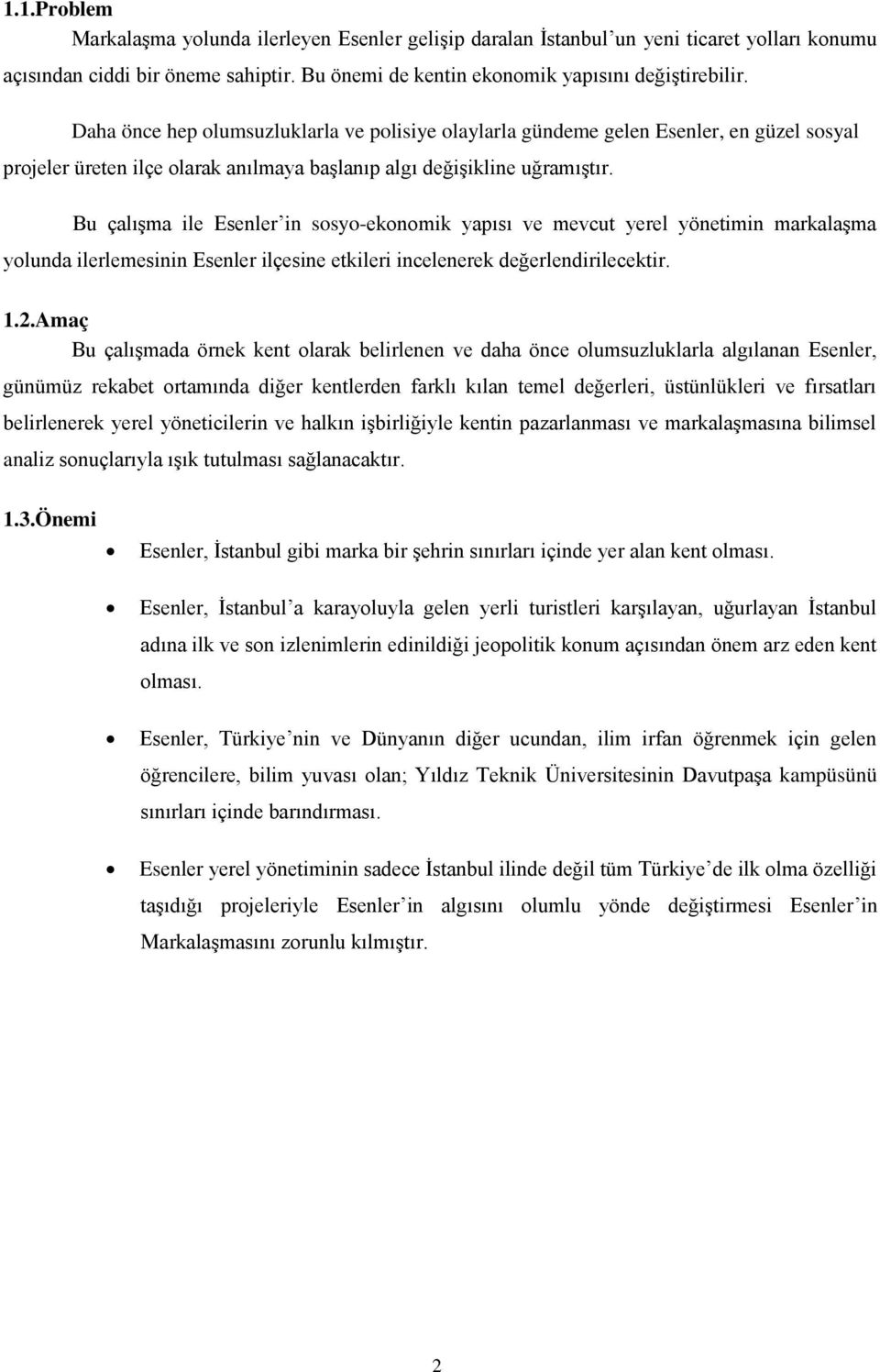 Bu çalışma ile Esenler in sosyo-ekonomik yapısı ve mevcut yerel yönetimin markalaşma yolunda ilerlemesinin Esenler ilçesine etkileri incelenerek değerlendirilecektir. 1.2.