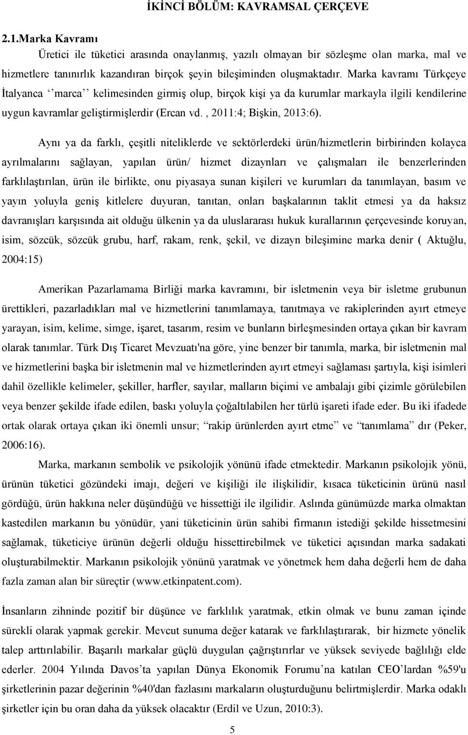 Marka kavramı Türkçeye İtalyanca marca kelimesinden girmiş olup, birçok kişi ya da kurumlar markayla ilgili kendilerine uygun kavramlar geliştirmişlerdir (Ercan vd., 2011:4; Bişkin, 2013:6).