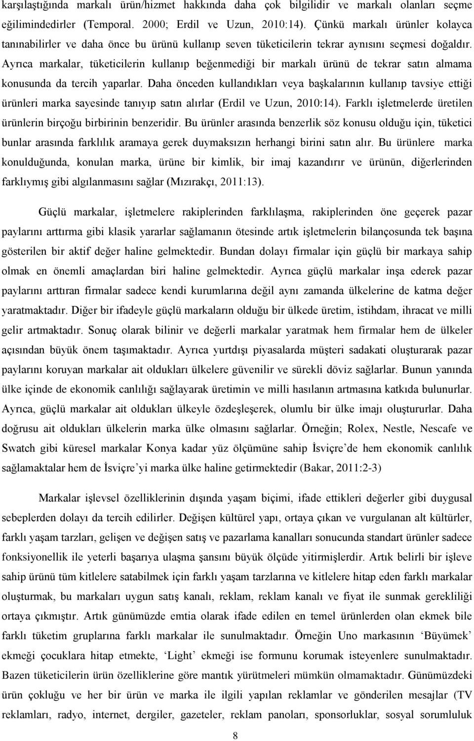 Ayrıca markalar, tüketicilerin kullanıp beğenmediği bir markalı ürünü de tekrar satın almama konusunda da tercih yaparlar.