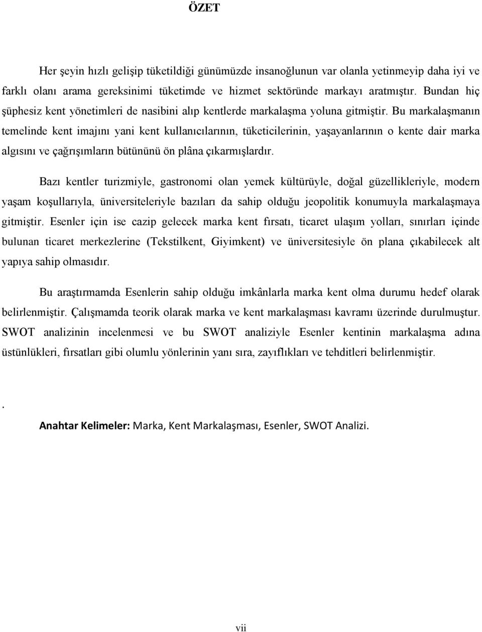 Bu markalaşmanın temelinde kent imajını yani kent kullanıcılarının, tüketicilerinin, yaşayanlarının o kente dair marka algısını ve çağrışımların bütününü ön plâna çıkarmışlardır.