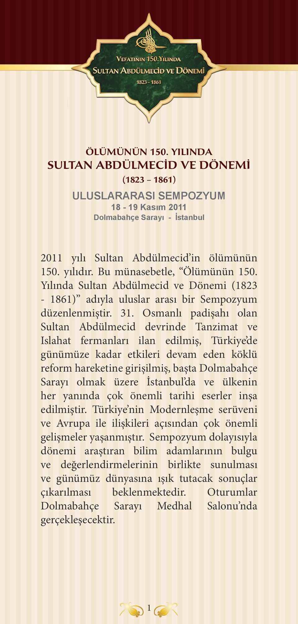 Osmanlı padişahı olan Sultan Abdülmecid devrinde Tanzimat ve Islahat fermanları ilan edilmiş, Türkiye de günümüze kadar etkileri devam eden köklü reform hareketine girişilmiş, başta Dolmabahçe Sarayı