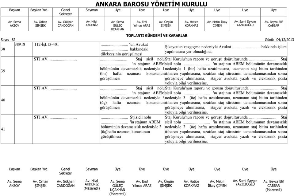 .. 'ın stajının ABEM bölümünün devamsızlık bölümünün devamsızlık nedeniyle 1 nedeniyle 1 (bir) hafta uzatılmasına, uzamanın staj bitim tarihinden (bir) hafta uzaması konusunun itibaren yapılmasına,