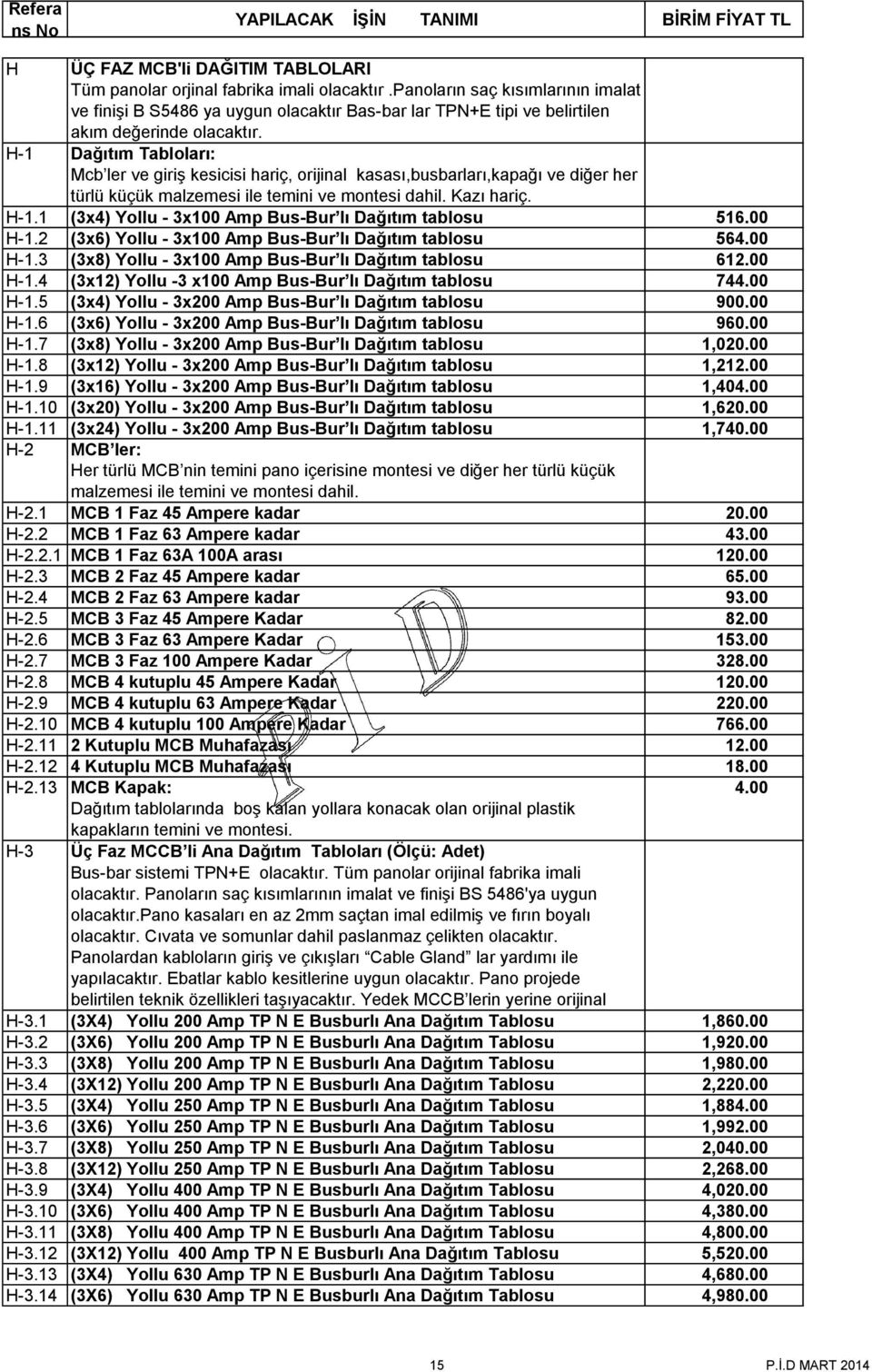 H-1 Dağıtım Tabloları: Mcb ler ve giriş kesicisi hariç, orijinal kasası,busbarları,kapağı ve diğer her türlü küçük malzemesi ile temini ve Kazı hariç. H-1.