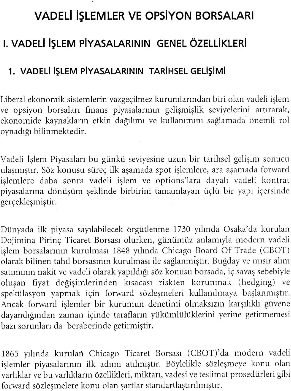 Vadeli İşlem Piyasaları bu günkü seviyesine uzun bir tarihsel gelişim sonucu ulaşmıştır.