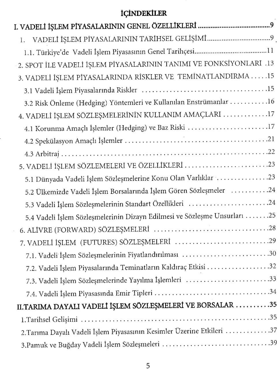 2 Risk Önleme (Hedging) Yöntemleri ve Kullanılan Enstrümanlar 16 4. VADELİ İŞLEM SÖZLEŞMELERİNİN KULLANIM AMAÇLARI 17 4.1 Korunma Amaçlı İşlemler (Hedging) ve Baz Riski 17 4.