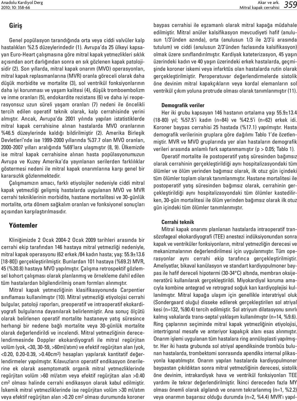 Son yıllarda, mitral kapak onarım (MVO) operasyonları, mitral kapak replasmanlarına (MVR) oranla göreceli olarak daha düşük morbidite ve mortalite (3), sol ventrikül fonksiyonlarının daha iyi