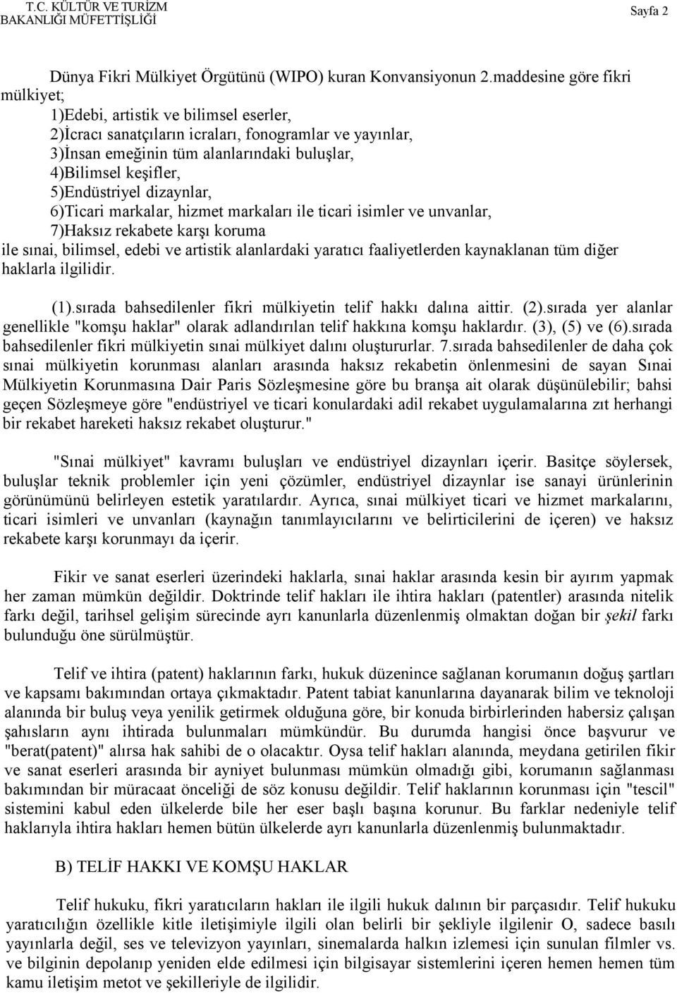 5)Endüstriyel dizaynlar, 6)Ticari markalar, hizmet markaları ile ticari isimler ve unvanlar, 7)Haksız rekabete karşı koruma ile sınai, bilimsel, edebi ve artistik alanlardaki yaratıcı faaliyetlerden