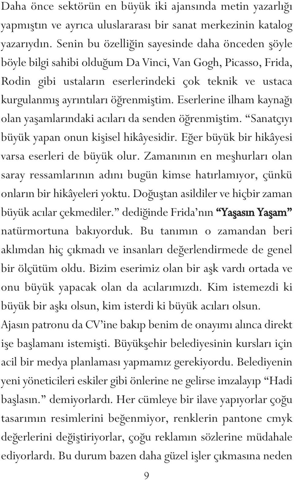 öğrenmiştim. Eserlerine ilham kaynağı olan yaşamlarındaki acıları da senden öğrenmiştim. Sanatçıyı büyük yapan onun kişisel hikâyesidir. Eğer büyük bir hikâyesi varsa eserleri de büyük olur.