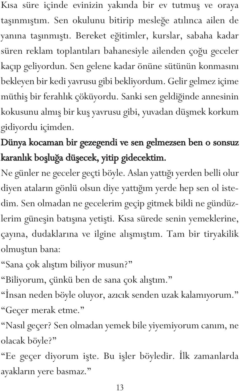 Sen gelene kadar önüne sütünün konmasını bekleyen bir kedi yavrusu gibi bekliyordum. Gelir gelmez içime müthiş bir ferahlık çöküyordu.