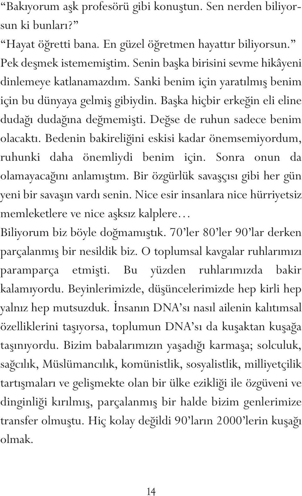 Değse de ruhun sadece benim olacaktı. Bedenin bakireliğini eskisi kadar önemsemiyordum, ruhunki daha önemliydi benim için. Sonra onun da olamayacağını anlamıştım.