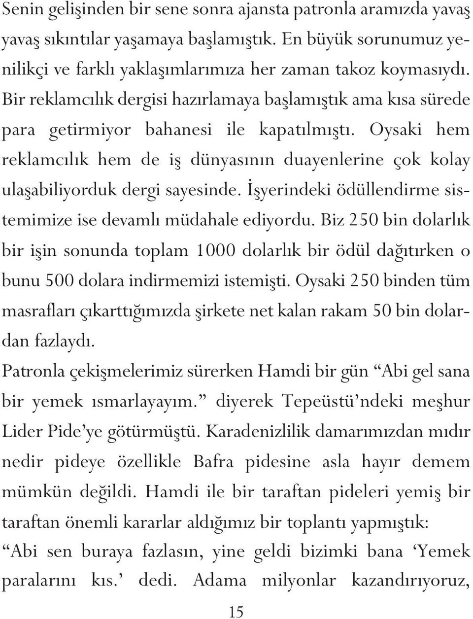 Oysaki hem reklamcılık hem de iş dünyasının duayenlerine çok kolay ulaşabiliyorduk dergi sayesinde. İşyerindeki ödüllendirme sistemimize ise devamlı müdahale ediyordu.