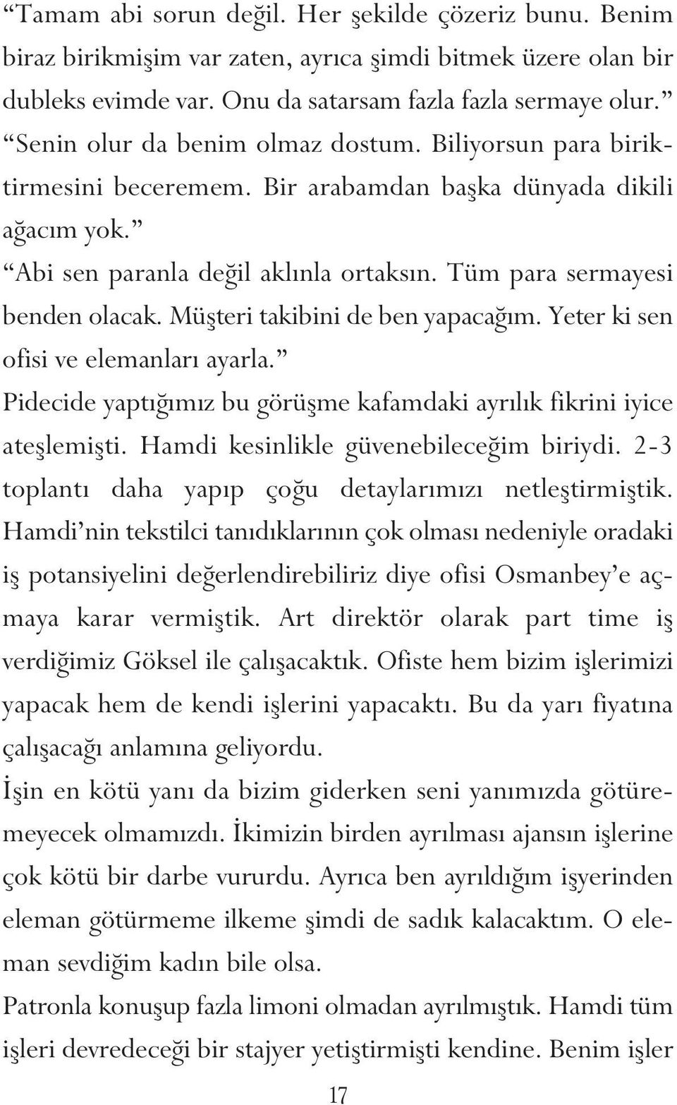 Abi sen paranla değil aklınla ortaksın. Tüm para sermayesi benden olacak. Müşteri takibini de ben yapacağım. Yeter ki sen ofisi ve elemanları ayarla.