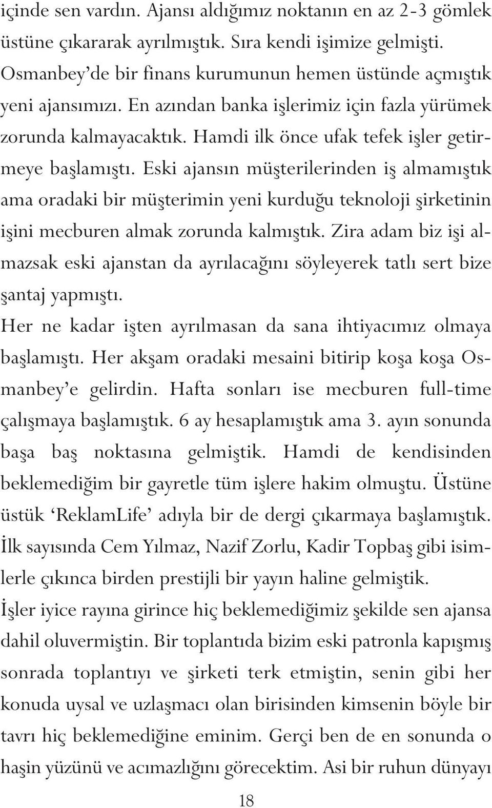 Eski ajansın müşterilerinden iş almamıştık ama oradaki bir müşterimin yeni kurduğu teknoloji şirketinin işini mecburen almak zorunda kalmıştık.