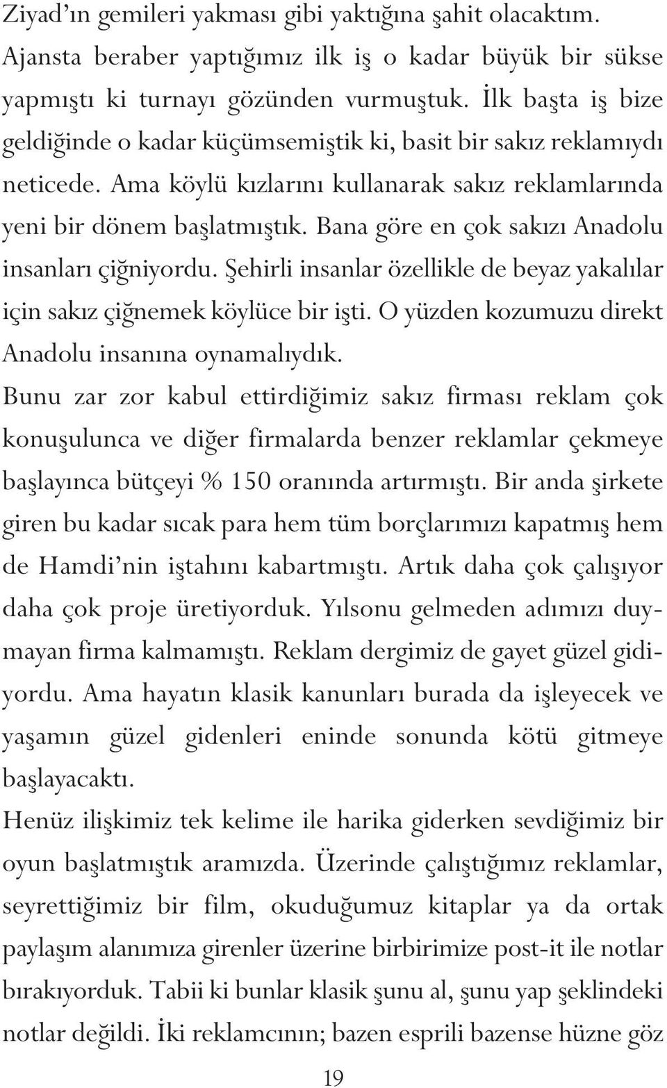 Bana göre en çok sakızı Anadolu insanları çiğniyordu. Şehirli insanlar özellikle de beyaz yakalılar için sakız çiğnemek köylüce bir işti. O yüzden kozumuzu direkt Anadolu insanına oynamalıydık.