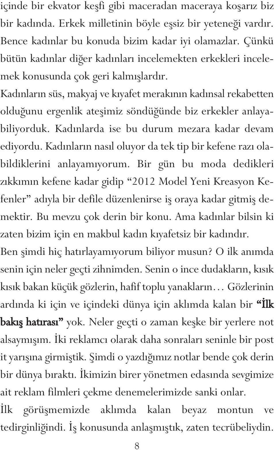 Kadınların süs, makyaj ve kıyafet merakının kadınsal rekabetten olduğunu ergenlik ateşimiz söndüğünde biz erkekler anlayabiliyorduk. Kadınlarda ise bu durum mezara kadar devam ediyordu.