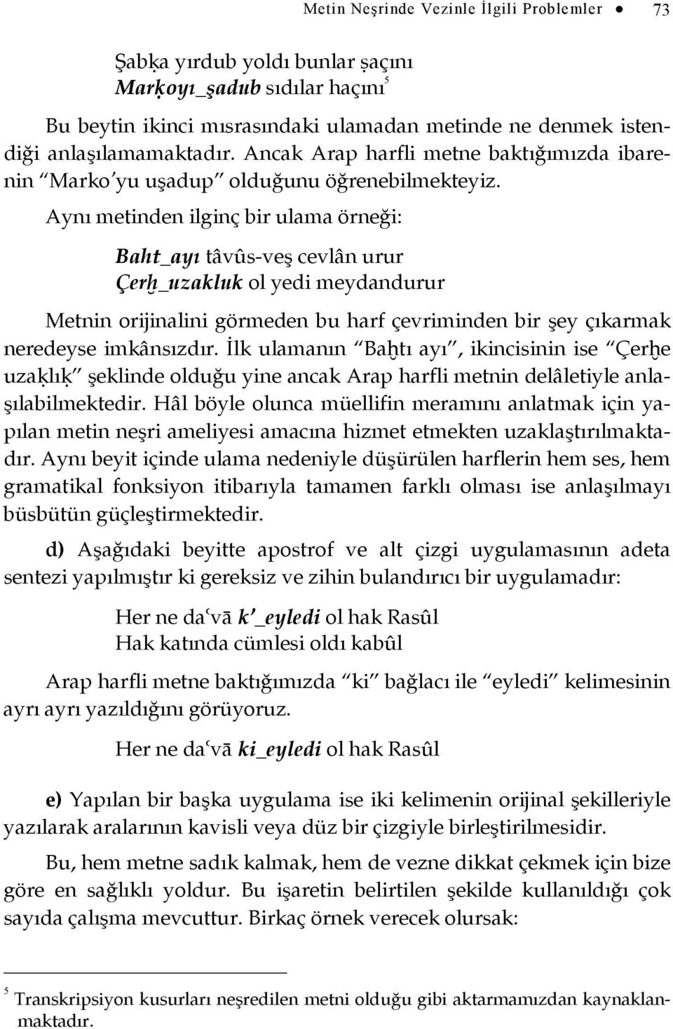 Aynı metinden ilginç bir ulama örneği: Baht_ayı tâvûs-veş cevlân urur Çerĥ_uzakluk ol yedi meydandurur Metnin orijinalini görmeden bu harf çevriminden bir şey çıkarmak neredeyse imkânsızdır.