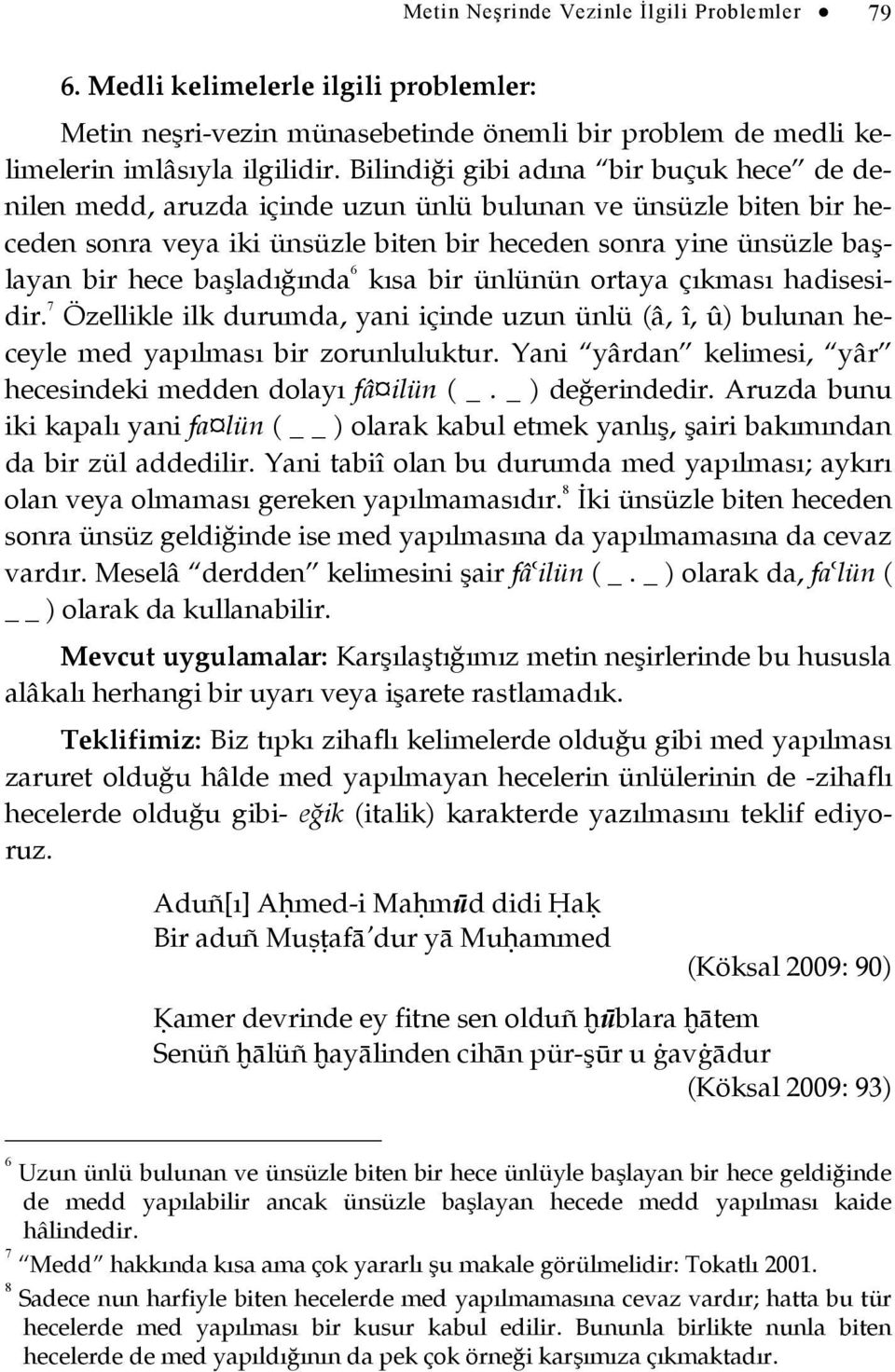 başladığında 6 kısa bir ünlünün ortaya çıkması hadisesidir. 7 Özellikle ilk durumda, yani içinde uzun ünlü (â, î, û) bulunan heceyle med yapılması bir zorunluluktur.