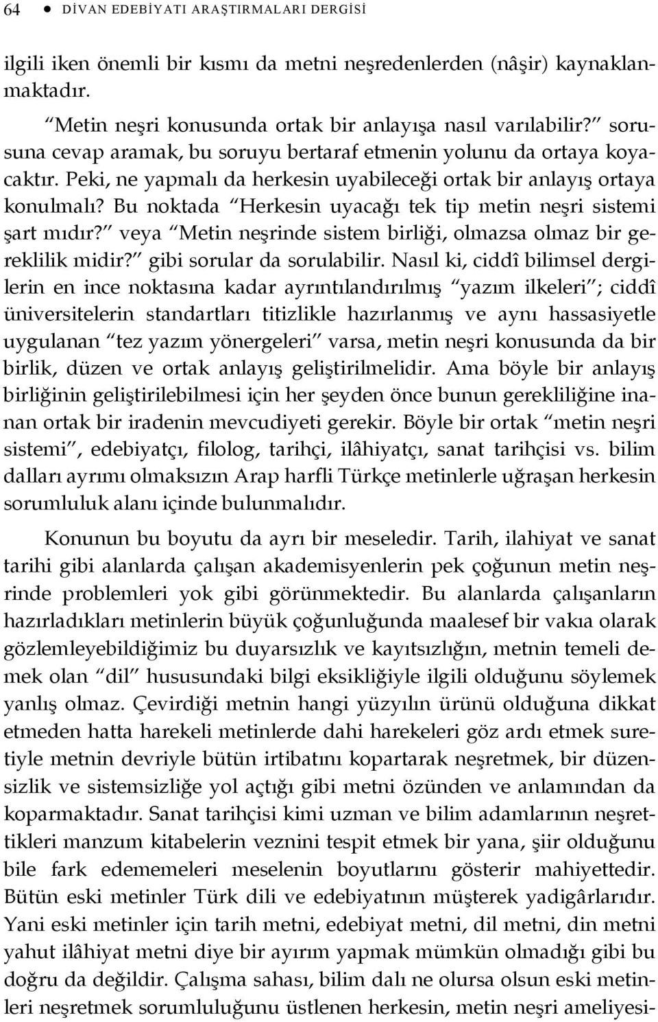 Bu noktada Herkesin uyacağı tek tip metin neşri sistemi şart mıdır? veya Metin neşrinde sistem birliği, olmazsa olmaz bir gereklilik midir? gibi sorular da sorulabilir.