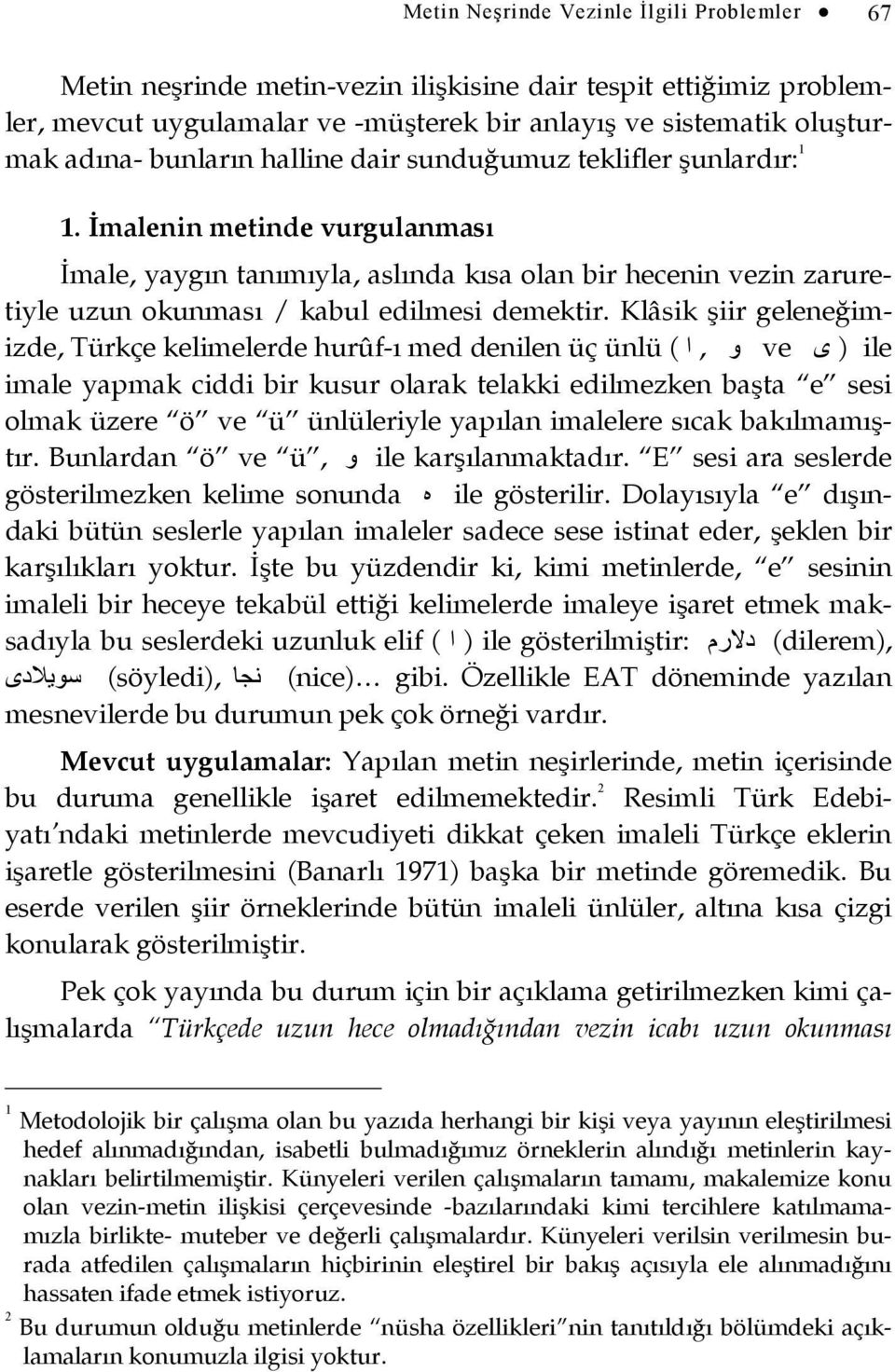 İmalenin metinde vurgulanması İmale, yaygın tanımıyla, aslında kısa olan bir hecenin vezin zaruretiyle uzun okunması / kabul edilmesi demektir.