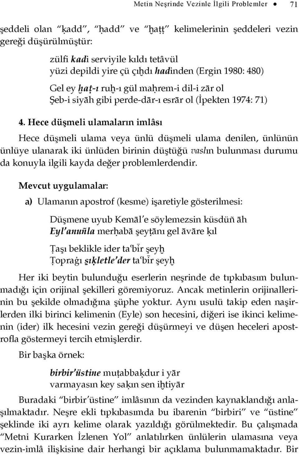 Hece düşmeli ulamaların imlâsı Hece düşmeli ulama veya ünlü düşmeli ulama denilen, ünlünün ünlüye ulanarak iki ünlüden birinin düştüğü vaslın bulunması durumu da konuyla ilgili kayda değer