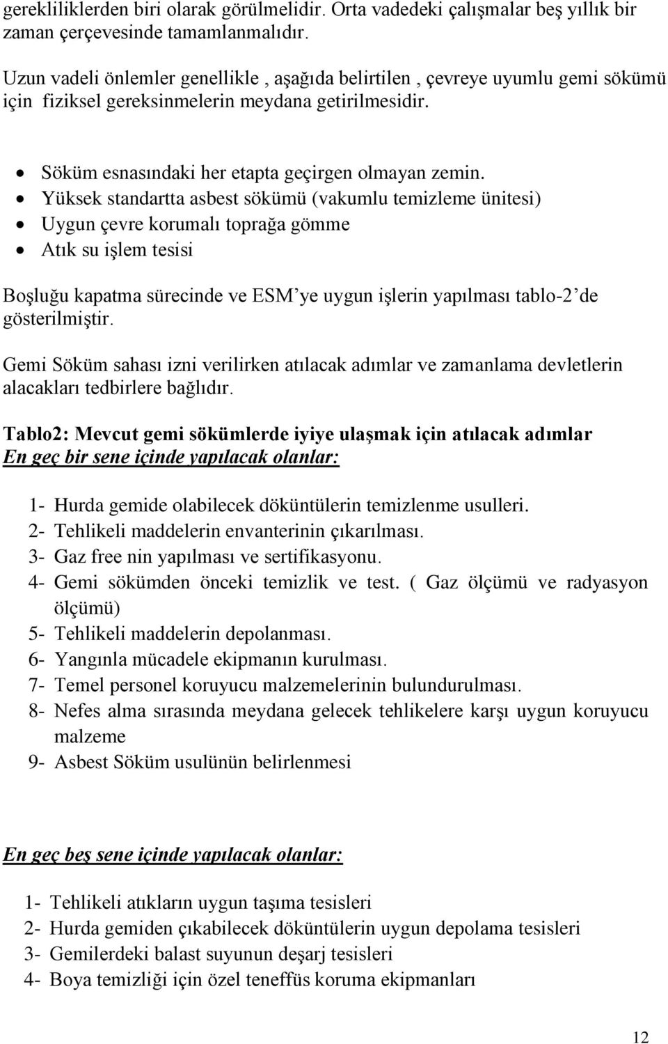 Yüksek standartta asbest sökümü (vakumlu temizleme ünitesi) Uygun çevre korumalı toprağa gömme Atık su işlem tesisi Boşluğu kapatma sürecinde ve ESM ye uygun işlerin yapılması tablo-2 de