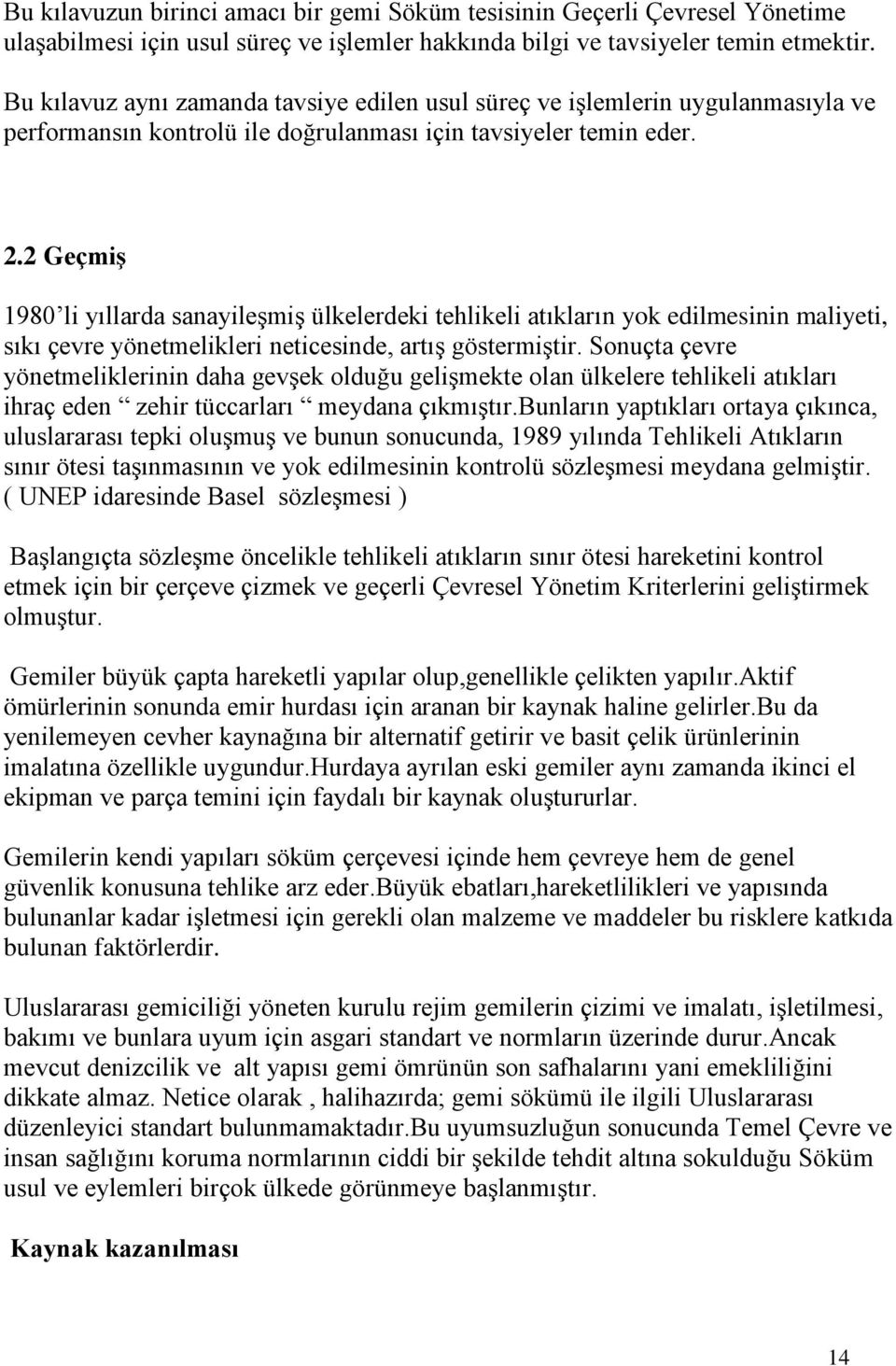 2 Geçmiş 1980 li yıllarda sanayileşmiş ülkelerdeki tehlikeli atıkların yok edilmesinin maliyeti, sıkı çevre yönetmelikleri neticesinde, artış göstermiştir.