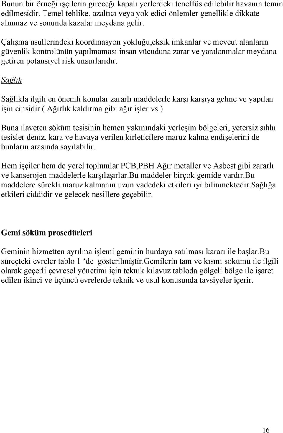 Çalışma usullerindeki koordinasyon yokluğu,eksik imkanlar ve mevcut alanların güvenlik kontrolünün yapılmaması insan vücuduna zarar ve yaralanmalar meydana getiren potansiyel risk unsurlarıdır.