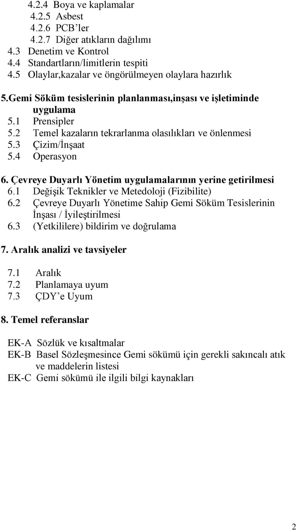 Çevreye Duyarlı Yönetim uygulamalarının yerine getirilmesi 6.1 Değişik Teknikler ve Metedoloji (Fizibilite) 6.2 Çevreye Duyarlı Yönetime Sahip Gemi Söküm Tesislerinin İnşası / İyileştirilmesi 6.