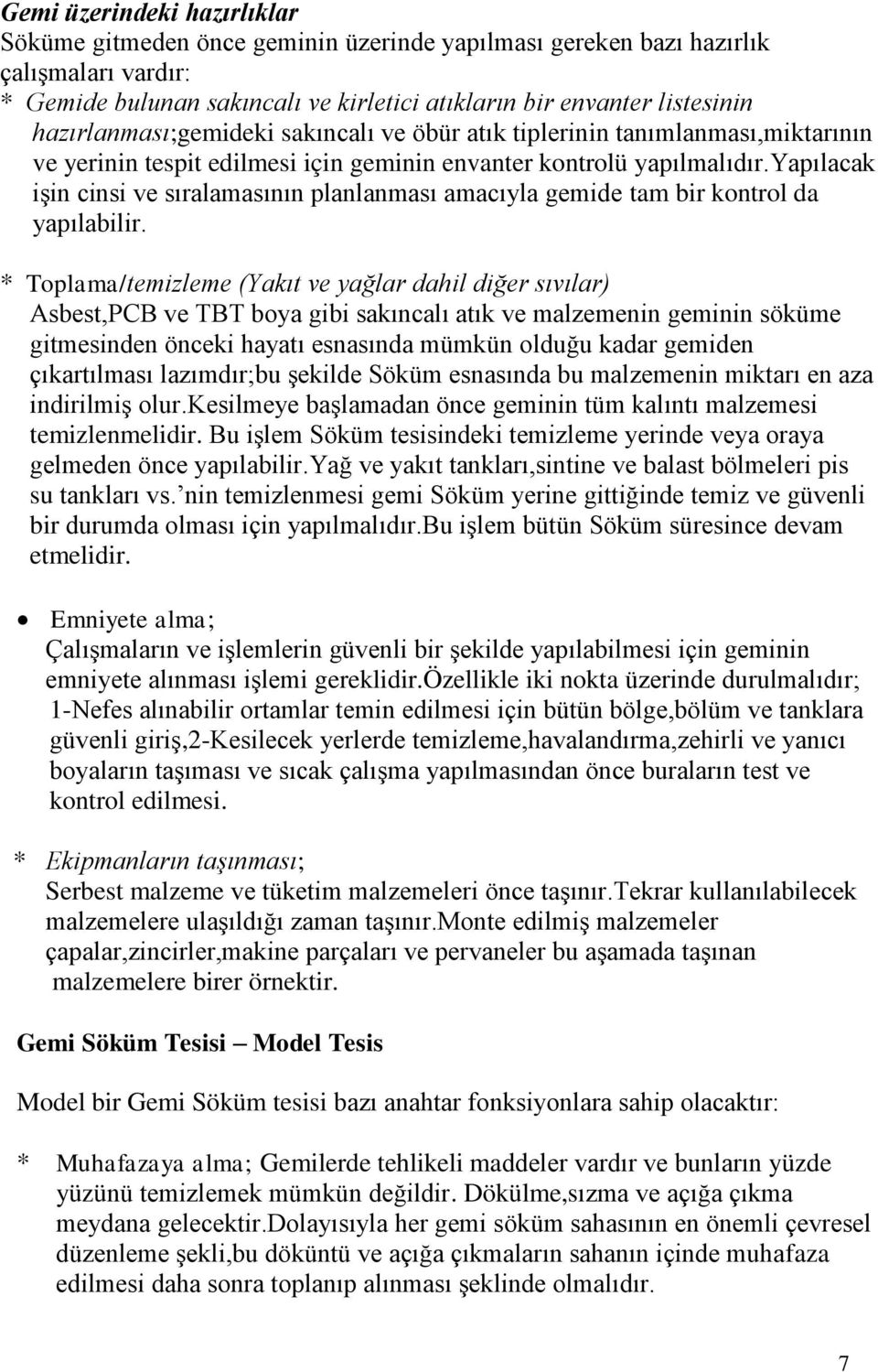 yapılacak işin cinsi ve sıralamasının planlanması amacıyla gemide tam bir kontrol da yapılabilir.