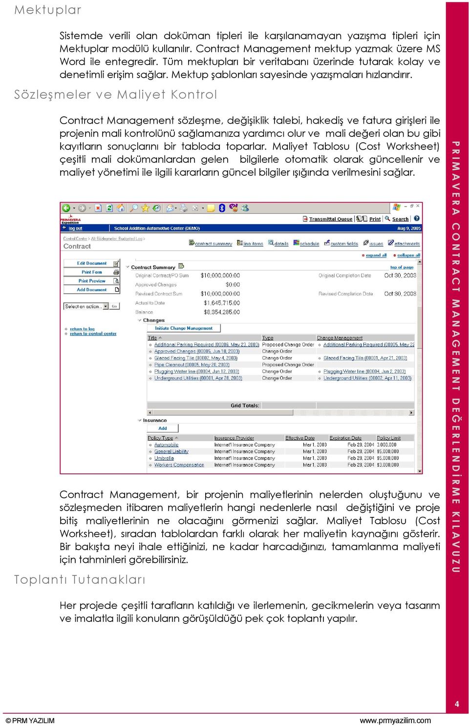 Sözleşmeler ve Maliyet Kontrol Contract Management sözleşme, değişiklik talebi, hakediş ve fatura girişleri ile projenin mali kontrolünü sağlamanıza yardımcı olur ve mali değeri olan bu gibi